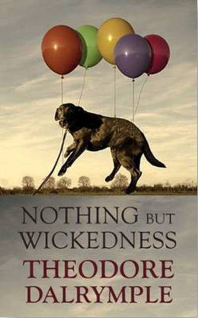 Nothing but Wickedness: The Decline of Our Culture - Theodore Dalrymple - Livros - Gibson Square Books Ltd - 9781908096968 - 29 de agosto de 2024