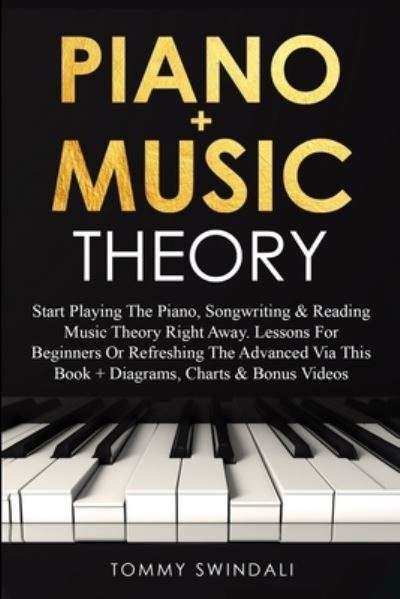 Cover for Tommy Swindali · Piano + Music Theory: Start Playing The Piano, Songwriting &amp; Reading Music Theory Right Away. Lessons For Beginners Or Refreshing The Advanced Via This Book + Diagrams, Charts &amp; Bonus Videos (Taschenbuch) (2020)