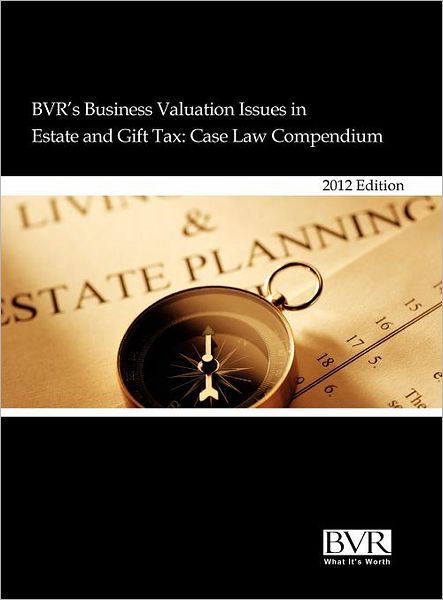 Cover for Stuart Weiss · Bvr's Business Valuation Issues in Estate and Gift Tax: Case Law Compendium, 2012 Edition (Gebundenes Buch) (2012)