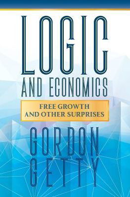 Cover for Gordon Getty · Logic and Economics : Free Growth and Other Surprises (Paperback Book) (2018)