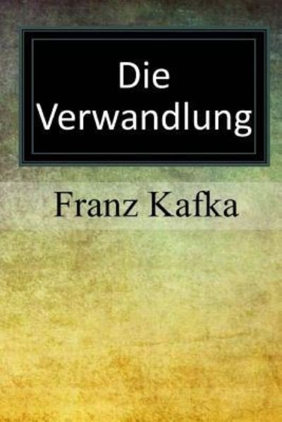 Die Verwandlung - Franz Kafka - Books - Createspace Independent Publishing Platf - 9781973768968 - July 26, 2017