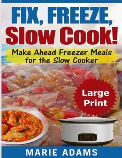 Make Ahead Freezer Meals for the Slow Cooker ***Large Print Edition*** - Marie Adams - Books - Createspace Independent Publishing Platf - 9781976006968 - September 1, 2017