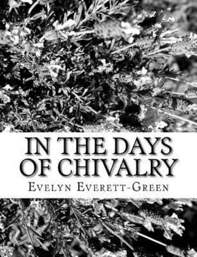 In the Days of Chivalry - Evelyn Everett-Green - Books - Createspace Independent Publishing Platf - 9781979485968 - November 6, 2017