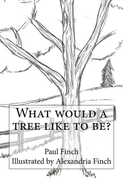 What would a tree like to be? - Paul Finch - Boeken - CreateSpace Independent Publishing Platf - 9781983402968 - 8 januari 2018