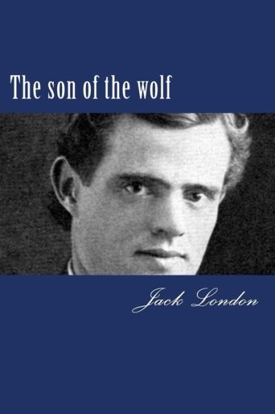 The son of the wolf - Jack London - Kirjat - Createspace Independent Publishing Platf - 9781983431968 - sunnuntai 31. joulukuuta 2017