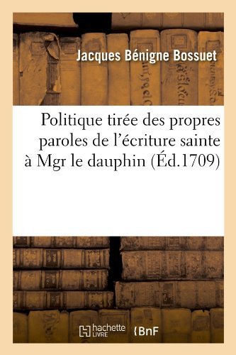 Jacques-Benigne Bossuet · Politique Tiree Des Propres Paroles de l'Ecriture Sainte A Mgr Le Dauphin (Ed.1709) - Sciences Sociales (Paperback Bog) [French edition] (2012)