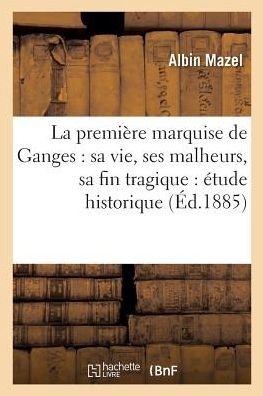 Cover for Mazel-A · La Premiere Marquise de Ganges: Sa Vie, Ses Malheurs, Sa Fin Tragique (Pocketbok) (2018)
