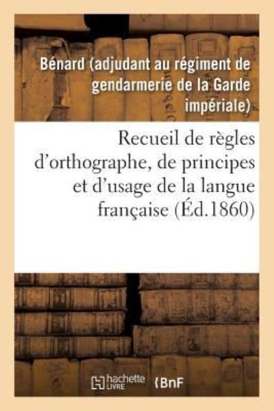 Cover for Bénard · Recueil de Regles d'Orthographe, de Principes Et d'Usage, Propres A Aplanir Les Principales (Paperback Book) (2018)