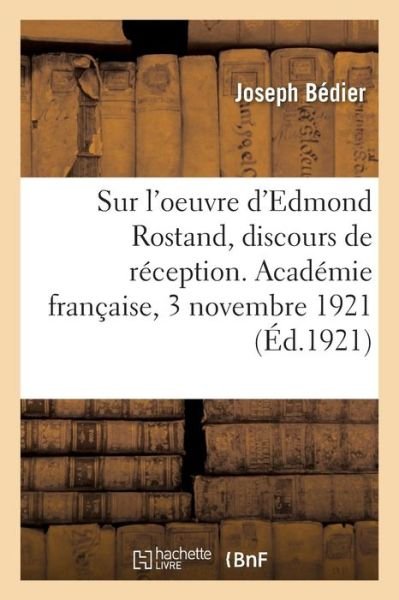 Sur l'Oeuvre d'Edmond Rostand, Discours de Reception. Academie Francaise, 3 Novembre 1921 - Joseph Bédier - Bøger - Hachette Livre - BNF - 9782329209968 - 1. oktober 2018