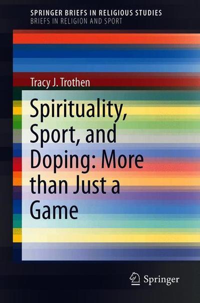 Cover for Tracy J. Trothen · Spirituality Sport and Doping More than Just a Game (Book) [1st ed. 2018 edition] (2018)