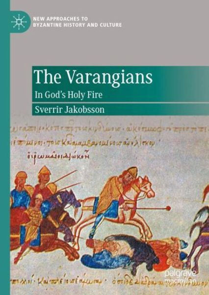 Cover for Sverrir Jakobsson · The Varangians: In God's Holy Fire - New Approaches to Byzantine History and Culture (Hardcover Book) [1st ed. 2020 edition] (2020)