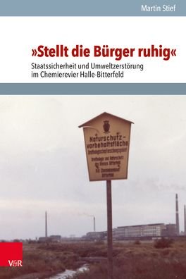 Stellt die Burger Ruhig: Staatssicherheit und Umweltzerstoerung im Chemierevier HalleBitterfeld - Martin Stief - Bøger - Vandenhoeck & Ruprecht GmbH & Co KG - 9783525301968 - 12. august 2019