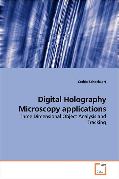 Digital Holography Microscopy Applications: Three Dimensional Object Analysis and Tracking - Cedric Schockaert - Bøger - VDM Verlag - 9783639136968 - 1. april 2009