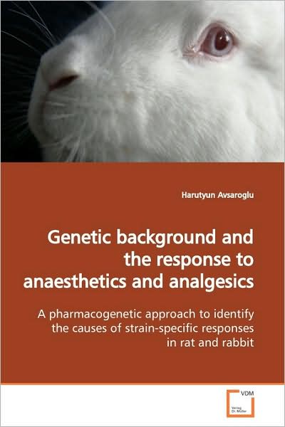 Cover for Harutyun Avsaroglu · Genetic Background and the Response to Anaesthetics and Analgesics: a Pharmacogenetic Approach to Identify the Causes of Strain-specific Responses in Rat and Rabbit (Paperback Book) (2009)