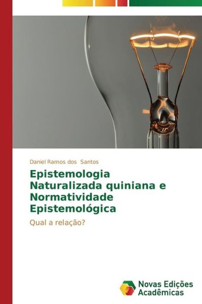 Cover for Daniel Ramos Dos Santos · Epistemologia Naturalizada Quiniana E Normatividade Epistemológica: Qual a Relação? (Paperback Book) [Portuguese edition] (2014)