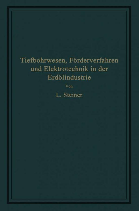 Cover for L Steiner · Tiefbohrwesen, Foerderverfahren Und Elektrotechnik in Der Erdoelindustrie (Paperback Book) [Softcover Reprint of the Original 1st 1926 edition] (1926)