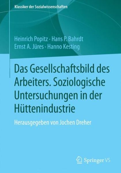 Cover for Heinrich Popitz · Das Gesellschaftsbild Des Arbeiters: Soziologische Untersuchungen in Der Huttenindustrie Herausgegeben Von Jochen Dreher - Klassiker Der Sozialwissenschaften (Taschenbuch) [6th 1. Aufl. 2018 edition] (2017)