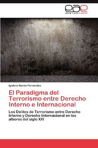 Cover for Ignácio Nunes Fernandes · El Paradigma Del Terrorismo Entre Derecho Interno E Internacional: Los Delitos De Terrorismo Entre Derecho Interno Y Derecho Internacional en Los Albores Del Siglo Xxi (Paperback Book) [Spanish edition] (2012)