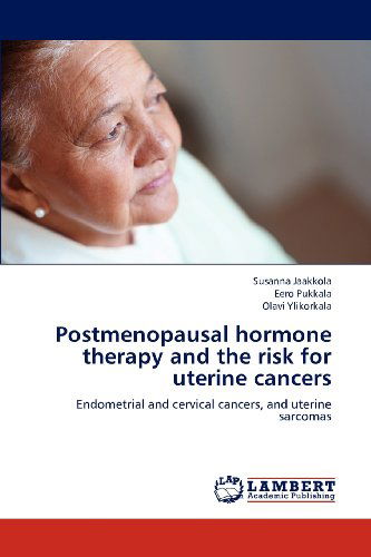 Cover for Olavi Ylikorkala · Postmenopausal Hormone Therapy and the Risk for Uterine Cancers: Endometrial and Cervical Cancers, and Uterine Sarcomas (Paperback Book) (2012)