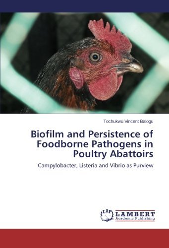 Cover for Tochukwu Vincent Balogu · Biofilm and Persistence of Foodborne Pathogens in Poultry Abattoirs: Campylobacter, Listeria and Vibrio As Purview (Pocketbok) (2013)