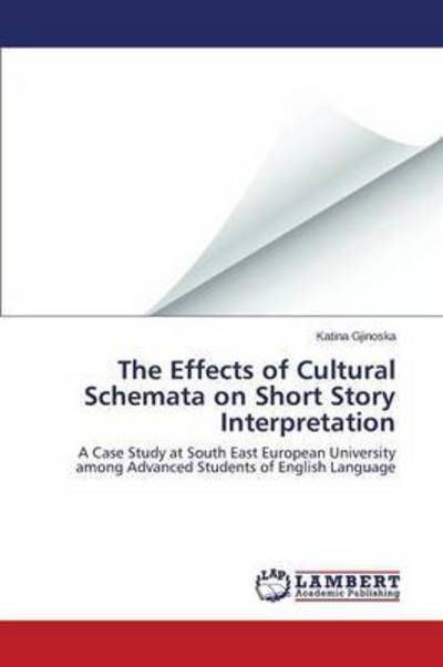 The Effects of Cultural Schemata on Short Story Interpretation - Gjinoska Katina - Books - LAP Lambert Academic Publishing - 9783659767968 - August 10, 2015