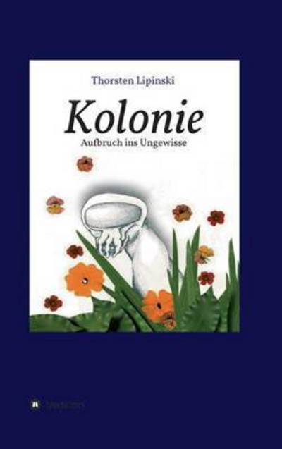 Cover for Thorsten Lipinski · Kolonie (Hardcover Book) (2015)