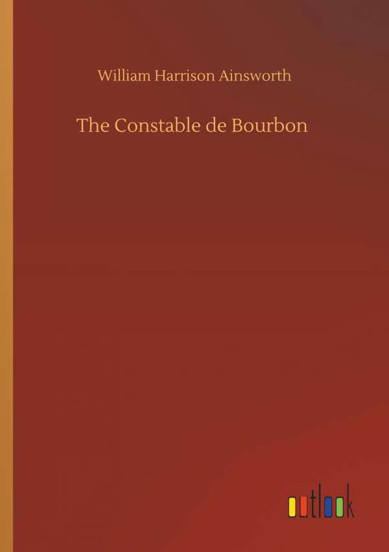 Cover for Ainsworth · The Constable de Bourbon (Book) (2019)