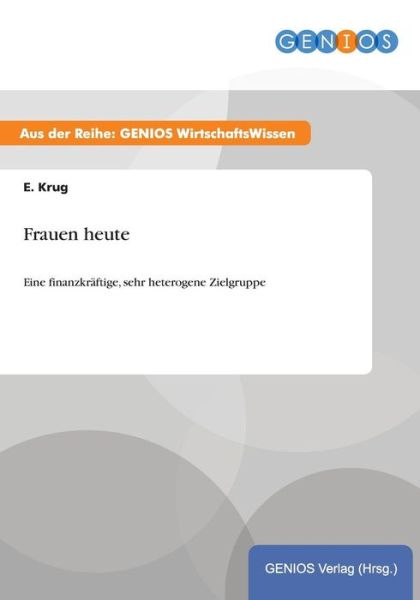 Cover for E Krug · Frauen heute: Eine finanzkraftige, sehr heterogene Zielgruppe (Paperback Book) (2015)