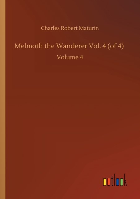 Melmoth the Wanderer Vol. 4 (of 4): Volume 4 - Charles Robert Maturin - Bøker - Outlook Verlag - 9783752420968 - 6. august 2020