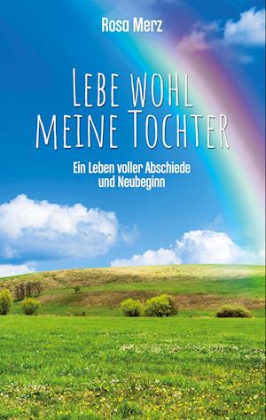 Cover for Rosa Merz · Lebe wohl meine Tochter - ein Leben voller Abschiede und Neubeginn (Paperback Book) (2022)