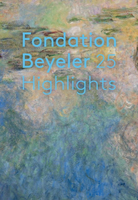 Highlights: 25 Years of Fondation Beyeler (Hardcover Book) (2024)