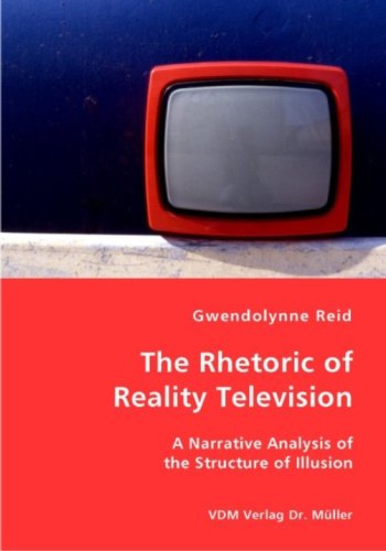 The Rhetoric of Reality Television - a Narrative Analysis of the Structure of Illusion - Gwendolynne Reid - Books - VDM Verlag Dr. Mueller e.K. - 9783836427968 - September 12, 2007