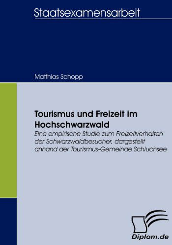 Cover for Matthias Schopp · Tourismus Und Freizeit Im Hochschwarzwald: Eine Empirische Studie Zum Freizeitverhalten Der Schwarzwaldbesucher, Dargestellt Anhand Der Tourismus-gemeinde Schluchsee (Pocketbok) [German edition] (2008)