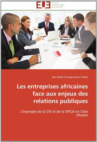 Cover for Dja André Ouréga Junior Gokra · Les Entreprises Africaines Face Aux Enjeux Des Relations Publiques: L'exemple De La Cie et De La Sfica en Côte D'ivoire (Paperback Book) [French edition] (2018)