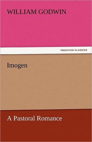 Imogen a Pastoral Romance (Tredition Classics) - William Godwin - Books - tredition - 9783842466968 - November 17, 2011