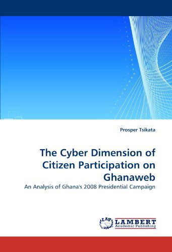 Cover for Prosper Tsikata · The Cyber Dimension of Citizen Participation on Ghanaweb: an Analysis of Ghana's 2008 Presidential Campaign (Paperback Book) (2011)