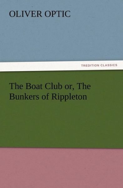Cover for Oliver Optic · The Boat Club Or, the Bunkers of Rippleton (Paperback Book) (2012)