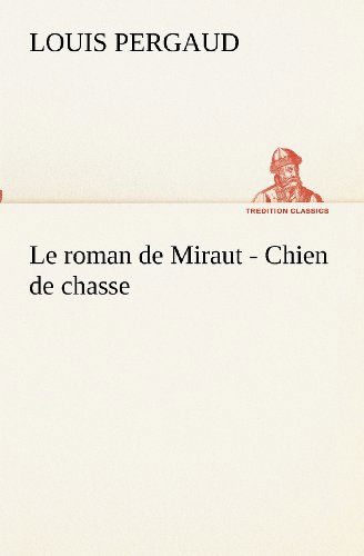 Cover for Louis Pergaud · Le Roman De Miraut - Chien De Chasse (Tredition Classics) (French Edition) (Paperback Book) [French edition] (2012)