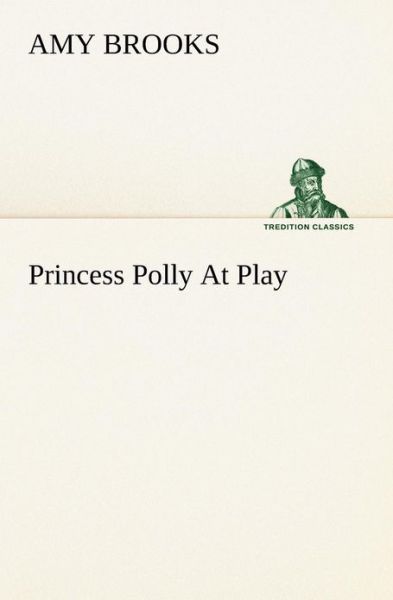 Cover for Amy Brooks · Princess Polly at Play (Tredition Classics) (Paperback Book) (2013)