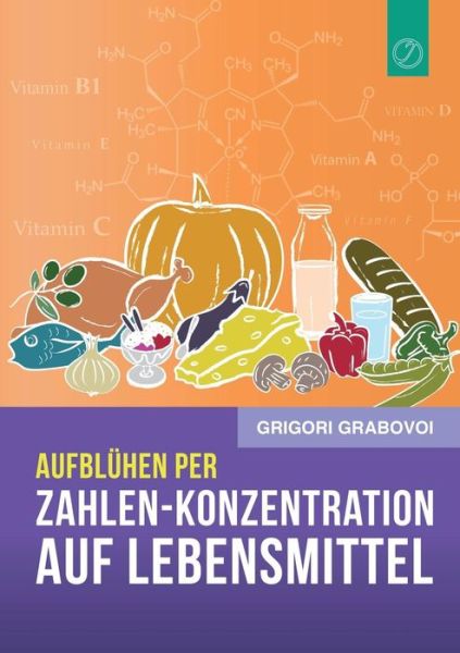 Cover for Grigori Grabovoi · Aufbluhen per Zahlen-Konzentration auf Lebensmittel (Paperback Book) [German edition] (2014)