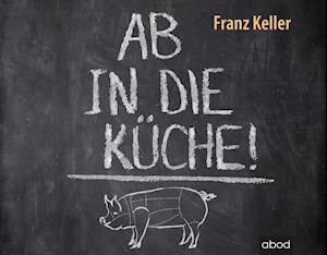 Ab in die Küche! - Franz Keller - Music - ABOD Verlag GmbH - 9783954716968 - March 19, 2020