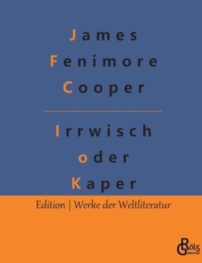 Cover for James Fenimore Cooper · Der Irrwisch oder der Kaper (Paperback Bog) (2022)
