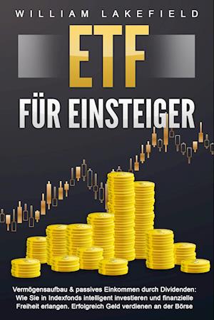 Cover for William Lakefield · ETF FÜR EINSTEIGER - Vermögensaufbau &amp; passives Einkommen durch Dividenden: Wie Sie in Indexfonds intelligent investieren und finanzielle Freiheit erlangen. Erfolgreich Geld verdienen an der Börse (Book) (2024)