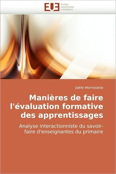 Cover for Joëlle Morrissette · Manières De Faire L'évaluation Formative Des Apprentissages: Analyse Interactionniste Du Savoir-faire D'enseignantes Du Primaire (Paperback Book) [French edition] (2010)