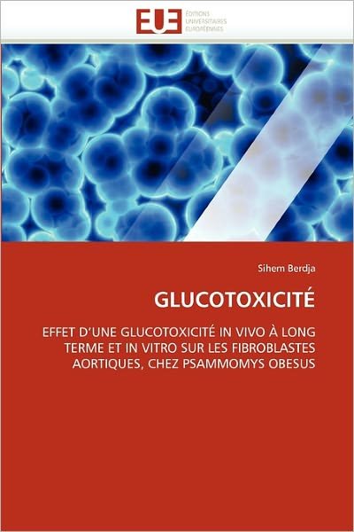 Cover for Sihem Berdja · Glucotoxicité: Effet D'une Glucotoxicité in Vivo À Long Terme et in Vitro Sur Les Fibroblastes Aortiques, Chez Psammomys Obesus (Paperback Bog) [French edition] (2018)