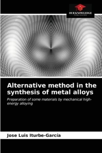 Cover for José Luis Iturbe-García · Alternative method in the synthesis of metal alloys (Pocketbok) (2021)