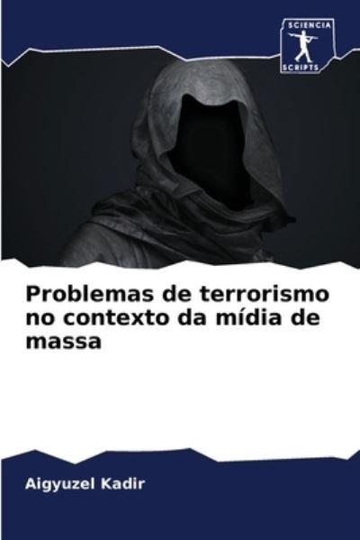 Cover for Aigyuzel Kadir · Problemas de terrorismo no contexto da midia de massa (Pocketbok) (2021)