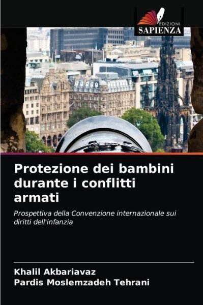 Protezione dei bambini durante i conflitti armati - Khalil Akbariavaz - Books - Edizioni Sapienza - 9786204014968 - August 25, 2021