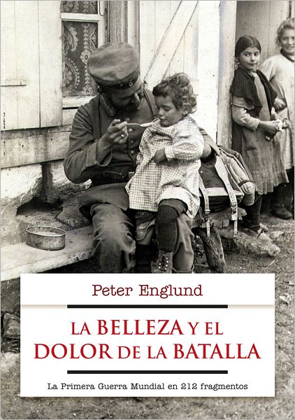 La Belleza Y El Dolor De La Batalla - Peter Englund - Libros - Roca - 9788499184968 - 30 de agosto de 2012