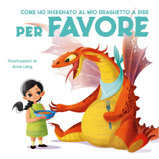 Come Ho Insegnato Al Mio Draghetto A Dire: Per Favore. Ediz. A Colori - Eleonora Fornasari - Books -  - 9788854044968 - 